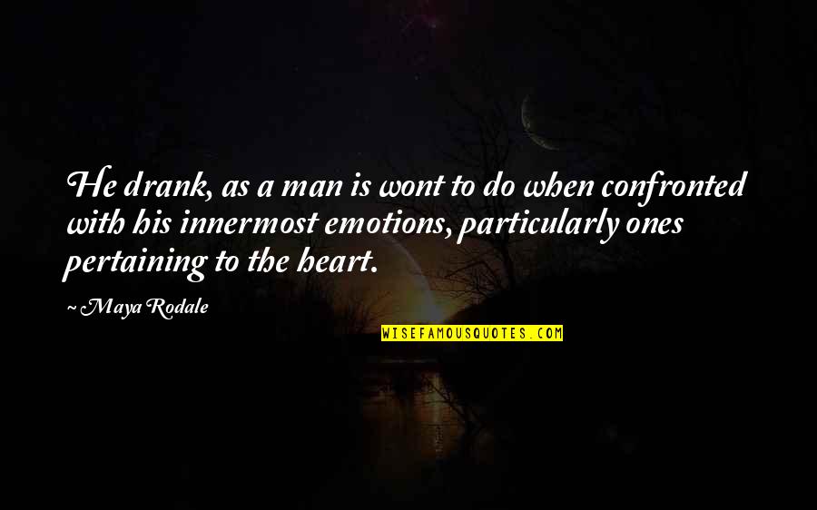 Heart Emotions Quotes By Maya Rodale: He drank, as a man is wont to Heart Emotions Quotes By Maya Rodale: He drank, as a man is wont to