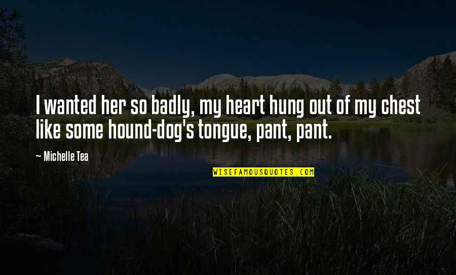 Heart Emotions Quotes By Michelle Tea: I wanted her so badly, my heart hung Heart Emotions Quotes By Michelle Tea: I wanted her so badly, my heart hung