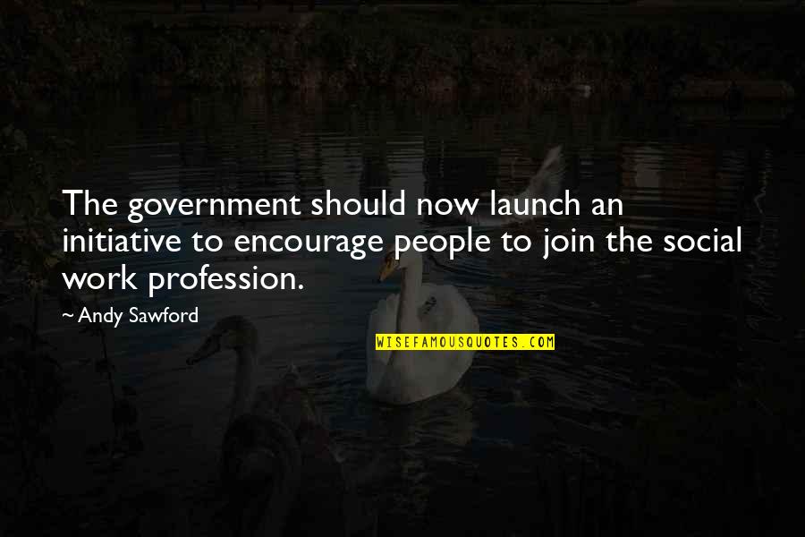 Heart Exploding Quotes By Andy Sawford: The government should now launch an initiative to