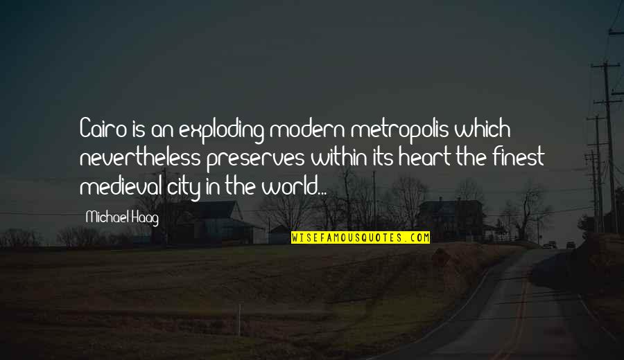 Heart Exploding Quotes By Michael Haag: Cairo is an exploding modern metropolis which nevertheless