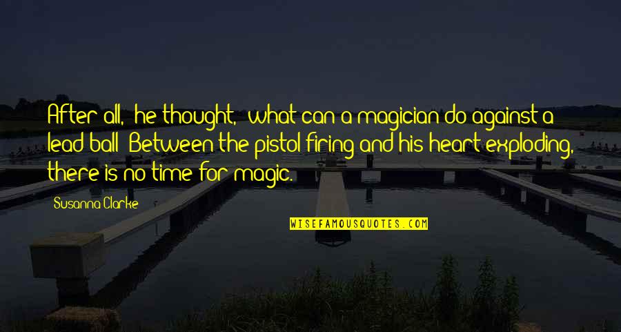 Heart Exploding Quotes By Susanna Clarke: After all," he thought, "what can a magician
