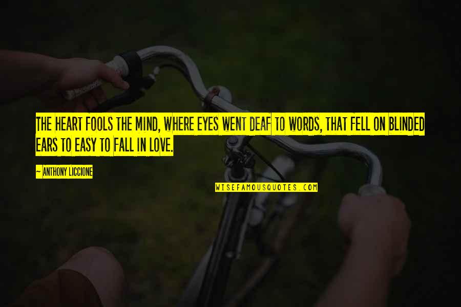 Heart Fall In Love Quotes By Anthony Liccione: The heart fools the mind, where eyes went Heart Fall In Love Quotes By Anthony Liccione: The heart fools the mind, where eyes went