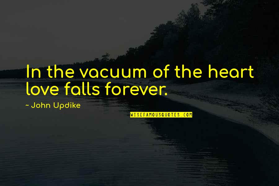 Heart Fall In Love Quotes By John Updike: In the vacuum of the heart love falls Heart Fall In Love Quotes By John Updike: In the vacuum of the heart love falls