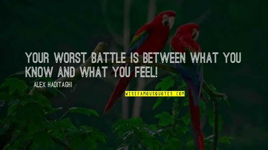 Heart Feel Quotes By Alex Haditaghi: Your worst battle is between what you know