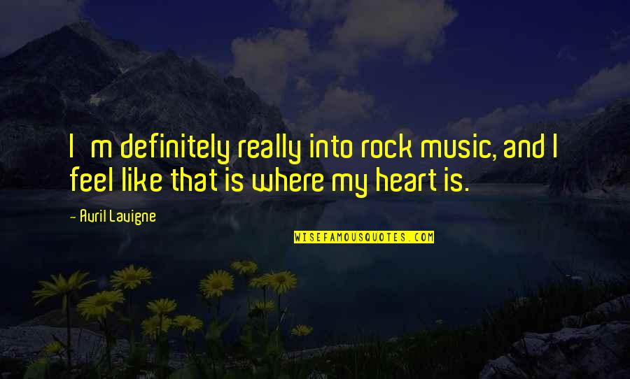 Heart Feel Quotes By Avril Lavigne: I'm definitely really into rock music, and I