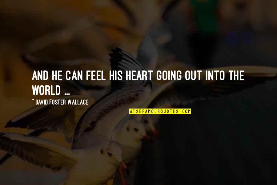 Heart Feel Quotes By David Foster Wallace: And he can feel his heart going out