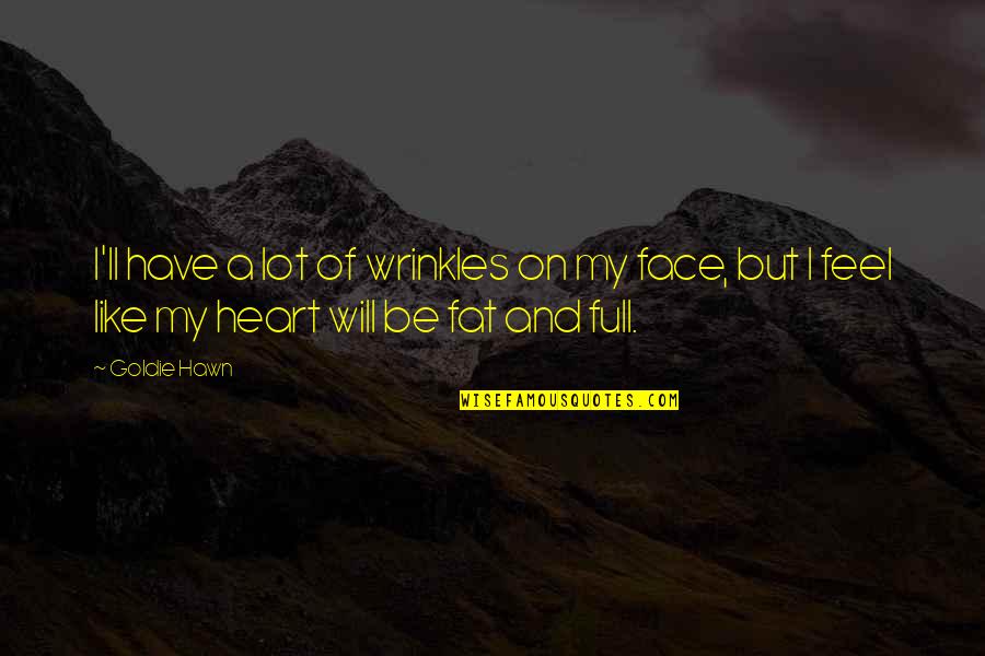 Heart Feel Quotes By Goldie Hawn: I'll have a lot of wrinkles on my