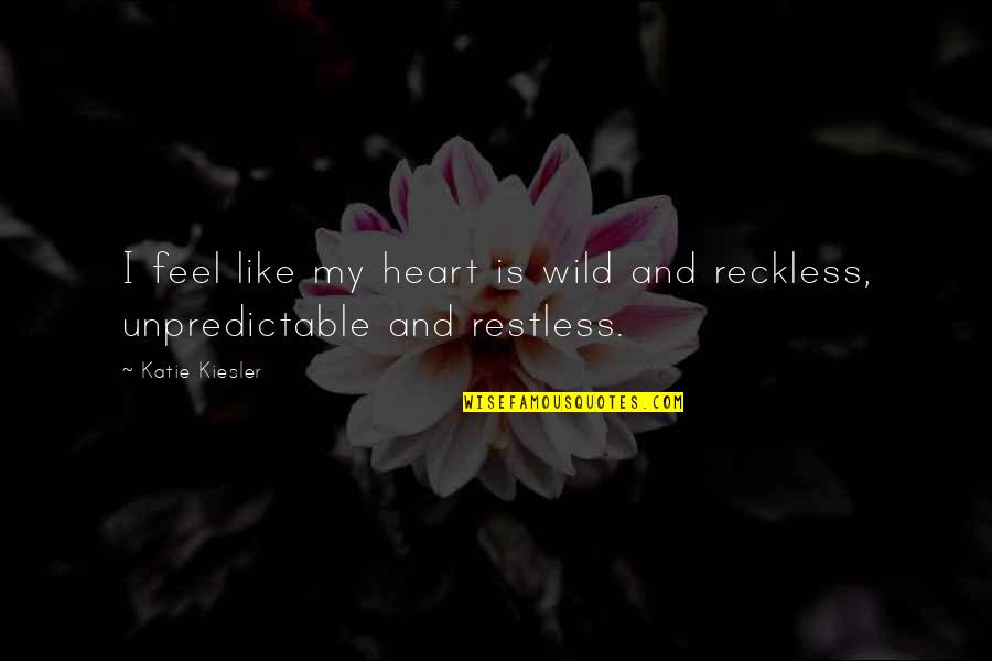 Heart Feel Quotes By Katie Kiesler: I feel like my heart is wild and