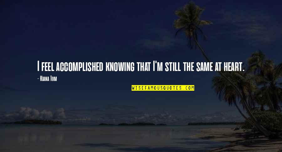 Heart Feel Quotes By Kiana Tom: I feel accomplished knowing that I'm still the