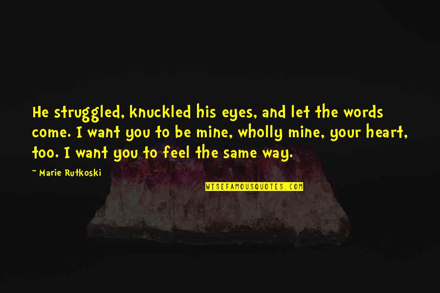 Heart Feel Quotes By Marie Rutkoski: He struggled, knuckled his eyes, and let the