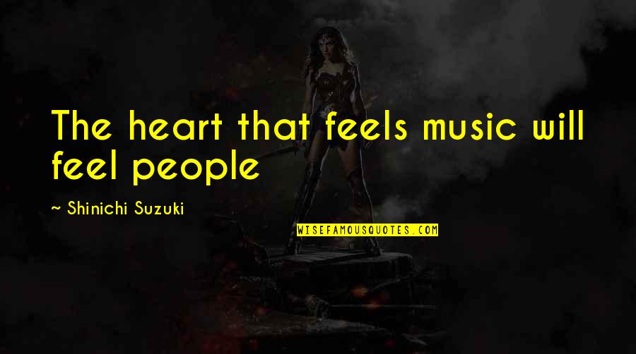 Heart Feel Quotes By Shinichi Suzuki: The heart that feels music will feel people