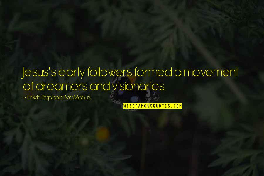 Heart Feeling Safe Quotes By Erwin Raphael McManus: Jesus's early followers formed a movement of dreamers Heart Feeling Safe Quotes By Erwin Raphael McManus: Jesus's early followers formed a movement of dreamers