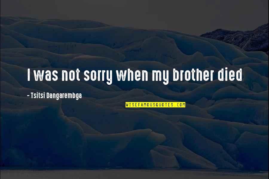 Heart Feels Light Quotes By Tsitsi Dangarembga: I was not sorry when my brother died Heart Feels Light Quotes By Tsitsi Dangarembga: I was not sorry when my brother died