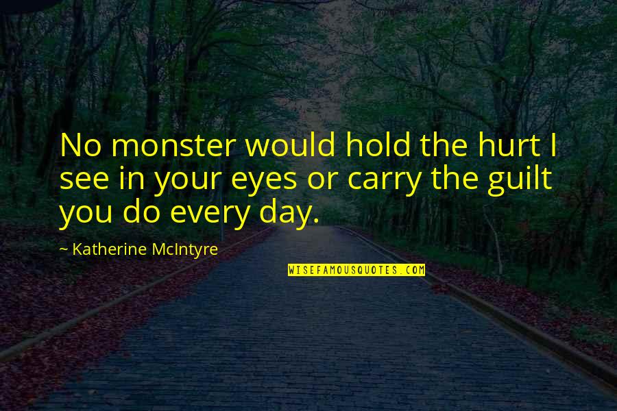 Heart Fighting Brain Quotes By Katherine McIntyre: No monster would hold the hurt I see