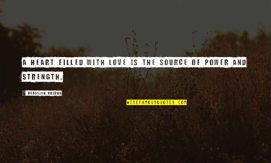 Heart Filled Quotes By Debasish Mridha: A heart filled with love is the source