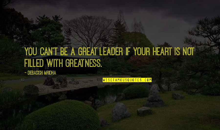 Heart Filled Quotes By Debasish Mridha: You can't be a great leader if your