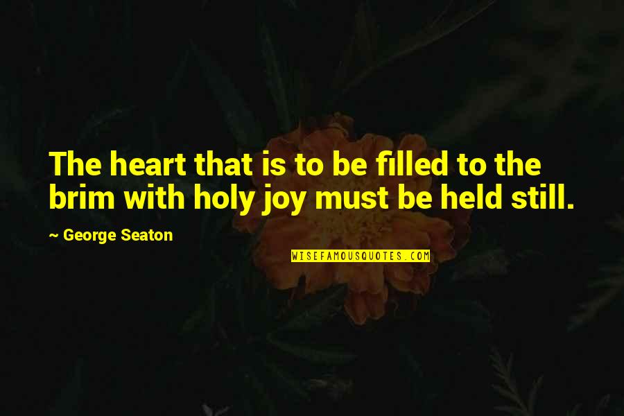 Heart Filled Quotes By George Seaton: The heart that is to be filled to