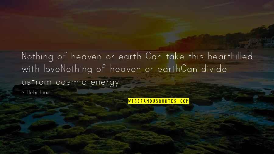 Heart Filled Quotes By Ilchi Lee: Nothing of heaven or earth Can take this