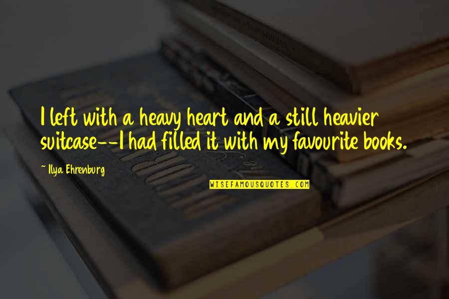 Heart Filled Quotes By Ilya Ehrenburg: I left with a heavy heart and a