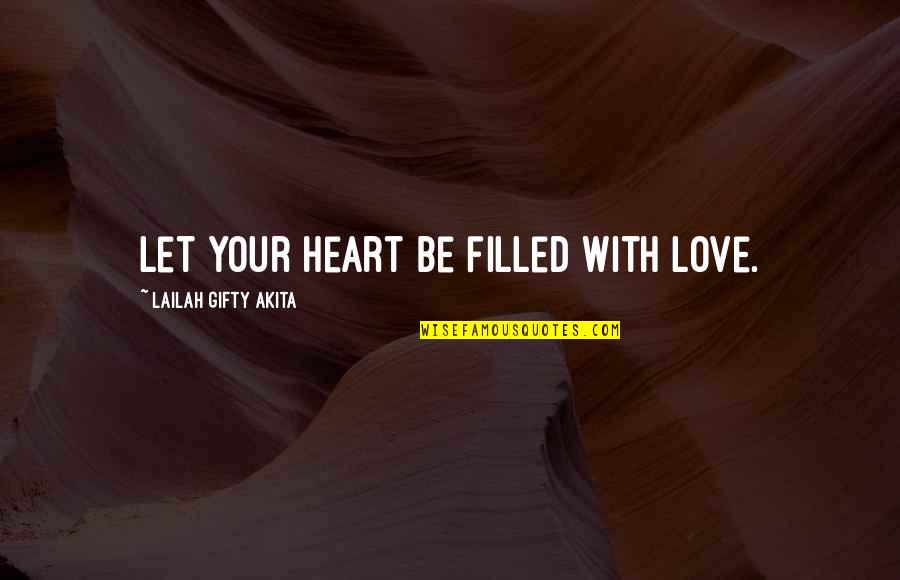 Heart Filled Quotes By Lailah Gifty Akita: Let your heart be filled with love.