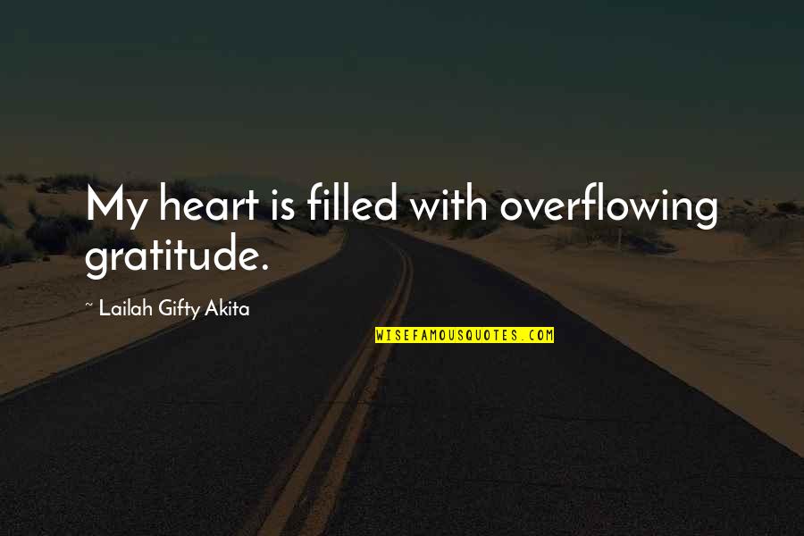 Heart Filled Quotes By Lailah Gifty Akita: My heart is filled with overflowing gratitude.