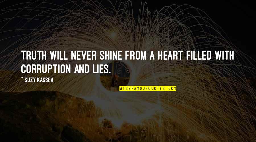 Heart Filled Quotes By Suzy Kassem: Truth will never shine from a heart filled