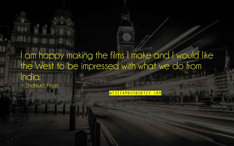 Heart Filled With Sadness Quotes By Shahrukh Khan: I am happy making the films I make