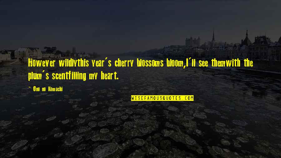 Heart Filling Quotes By Ono No Komachi: However wildlythis year's cherry blossoms bloom,I'll see themwith
