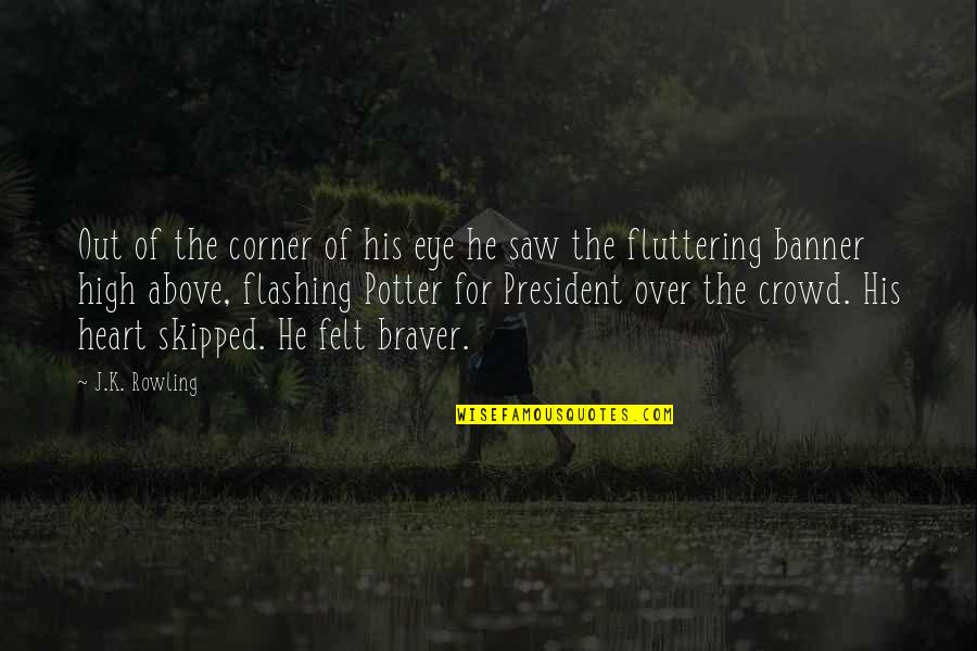 Heart Fluttering Quotes By J.K. Rowling: Out of the corner of his eye he