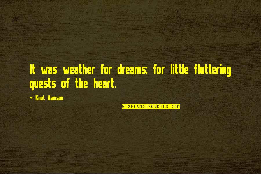 Heart Fluttering Quotes By Knut Hamsun: It was weather for dreams; for little fluttering