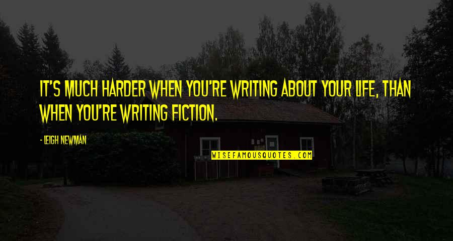 Heart Fluttering Quotes By Leigh Newman: It's much harder when you're writing about your