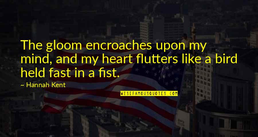 Heart Flutters Quotes By Hannah Kent: The gloom encroaches upon my mind, and my