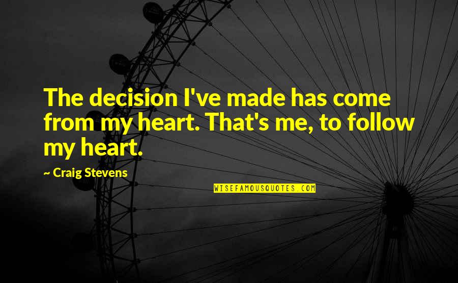 Heart Follow Quotes By Craig Stevens: The decision I've made has come from my