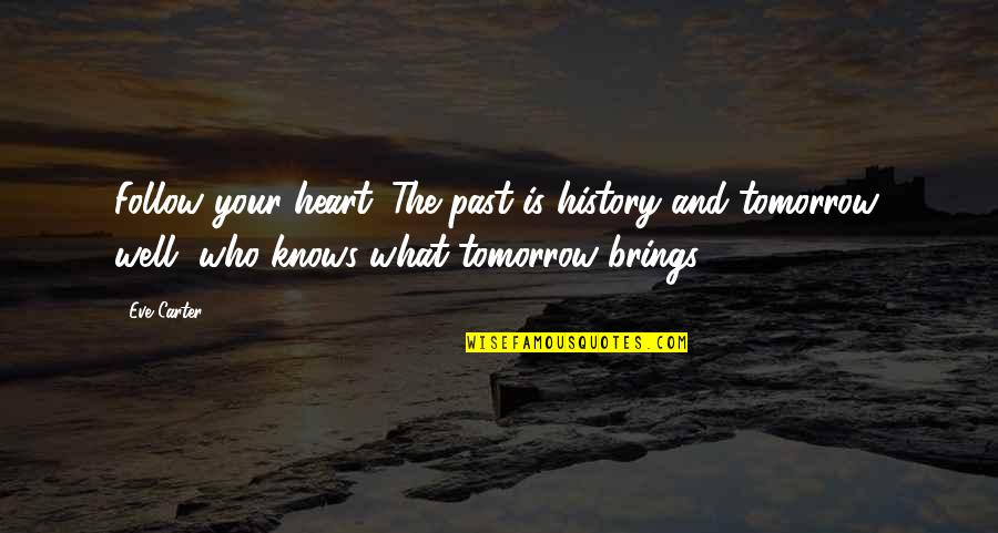 Heart Follow Quotes By Eve Carter: Follow your heart. The past is history and