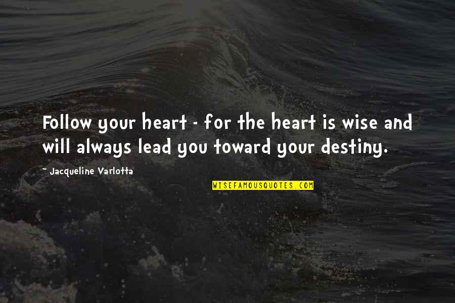 Heart Follow Quotes By Jacqueline Varlotta: Follow your heart - for the heart is