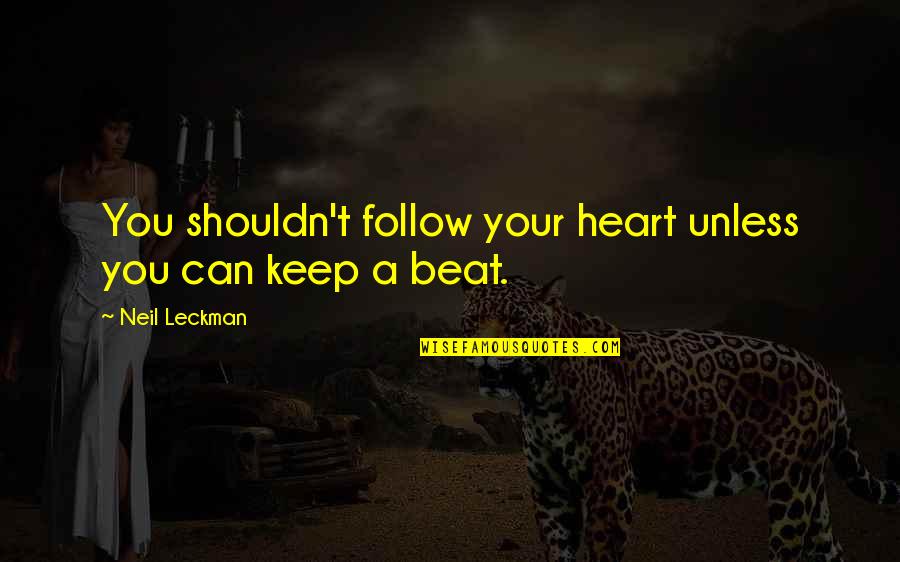 Heart Follow Quotes By Neil Leckman: You shouldn't follow your heart unless you can