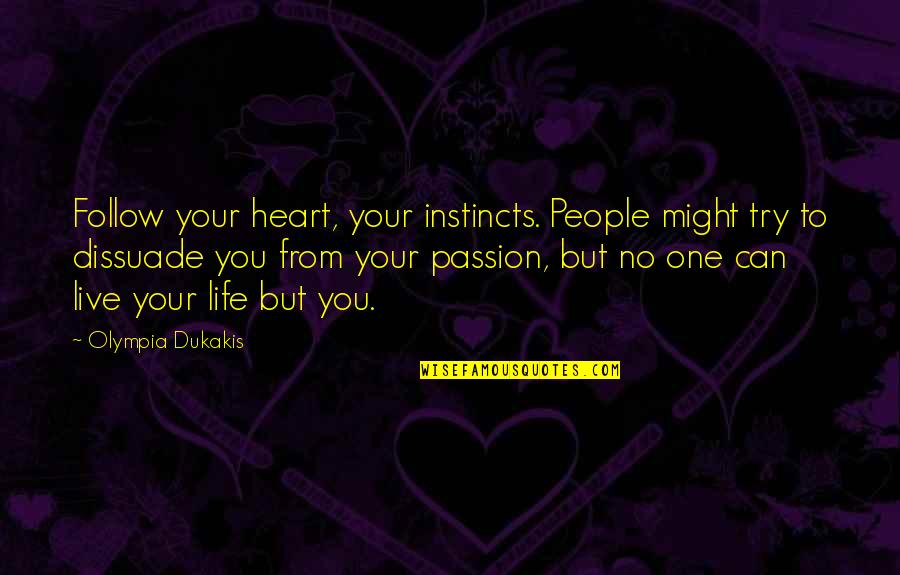 Heart Follow Quotes By Olympia Dukakis: Follow your heart, your instincts. People might try