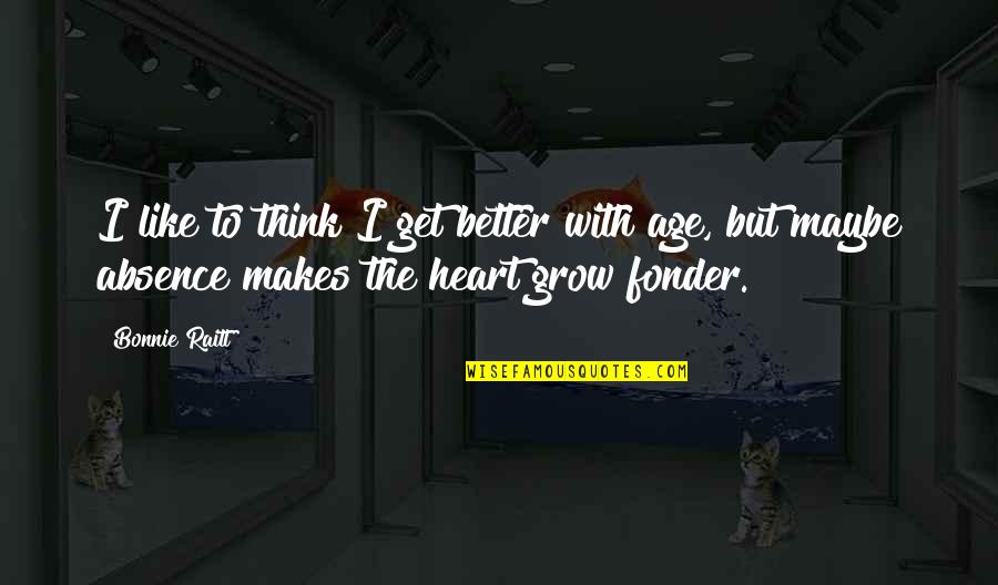 Heart Fonder Quotes By Bonnie Raitt: I like to think I get better with