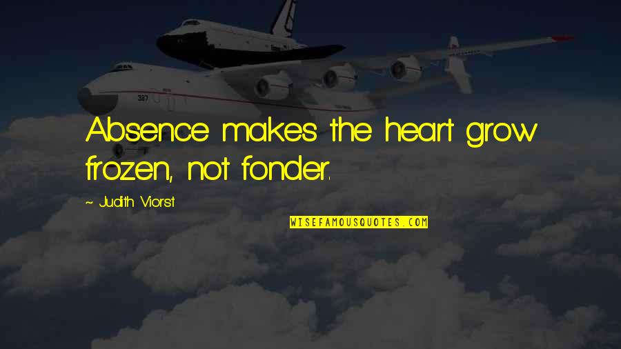 Heart Fonder Quotes By Judith Viorst: Absence makes the heart grow frozen, not fonder.