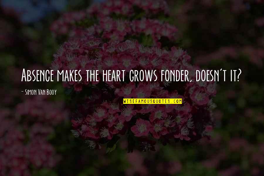 Heart Fonder Quotes By Simon Van Booy: Absence makes the heart grows fonder, doesn't it?