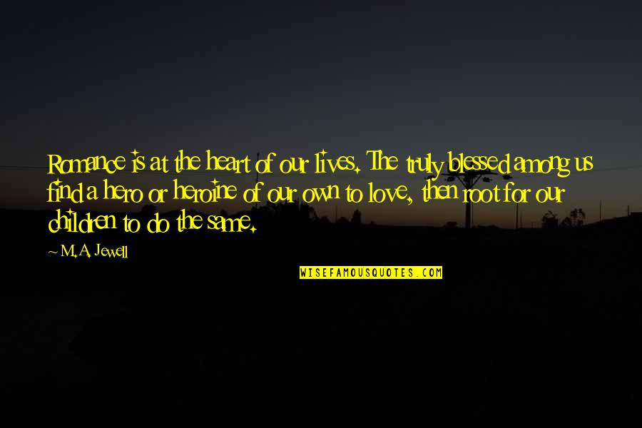 Heart For Children Quotes By M.A. Jewell: Romance is at the heart of our lives. Heart For Children Quotes By M.A. Jewell: Romance is at the heart of our lives.