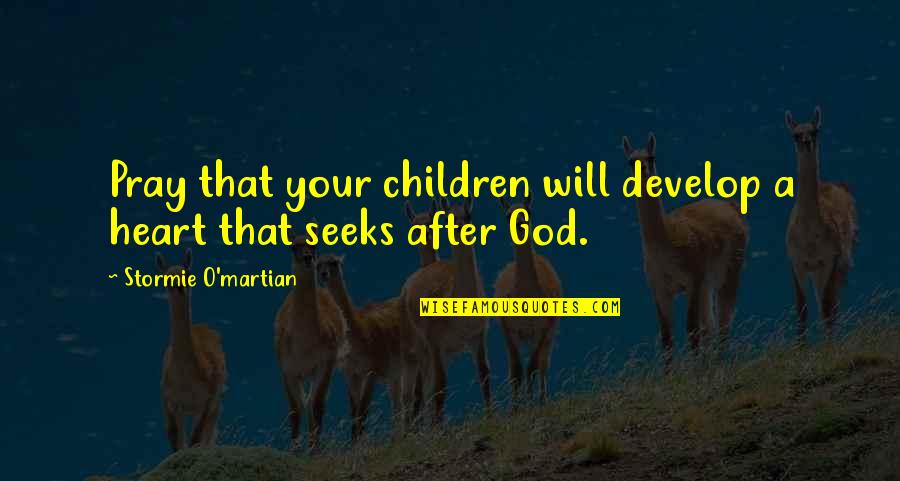 Heart For Children Quotes By Stormie O'martian: Pray that your children will develop a heart Heart For Children Quotes By Stormie O'martian: Pray that your children will develop a heart