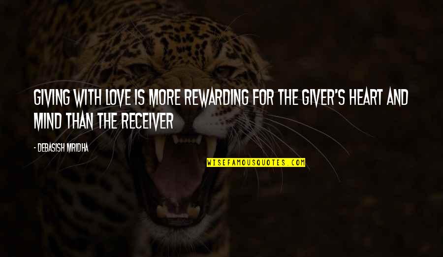 Heart For Giving Quotes By Debasish Mridha: Giving with love is more rewarding for the