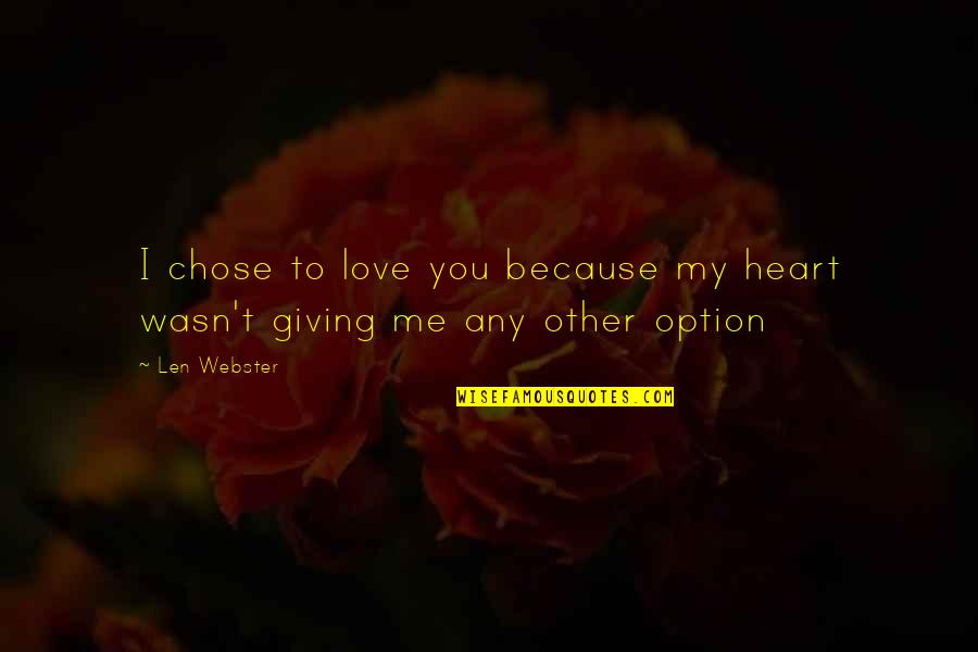 Heart For Giving Quotes By Len Webster: I chose to love you because my heart