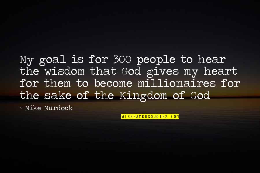 Heart For Giving Quotes By Mike Murdock: My goal is for 300 people to hear