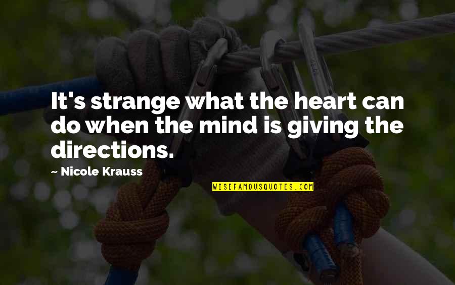 Heart For Giving Quotes By Nicole Krauss: It's strange what the heart can do when