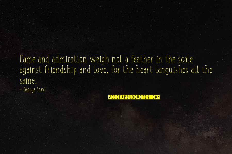 Heart For Love Quotes By George Sand: Fame and admiration weigh not a feather in