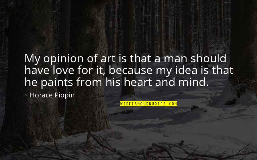 Heart For Love Quotes By Horace Pippin: My opinion of art is that a man