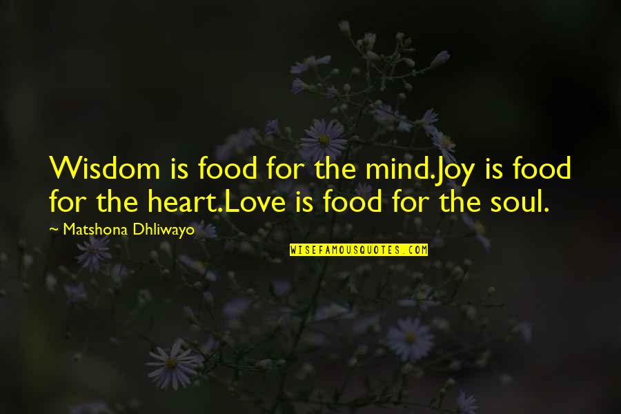 Heart For Love Quotes By Matshona Dhliwayo: Wisdom is food for the mind.Joy is food