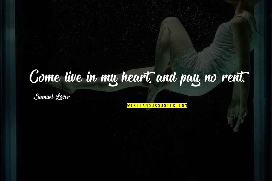 Heart For Rent Quotes By Samuel Lover: Come live in my heart, and pay no